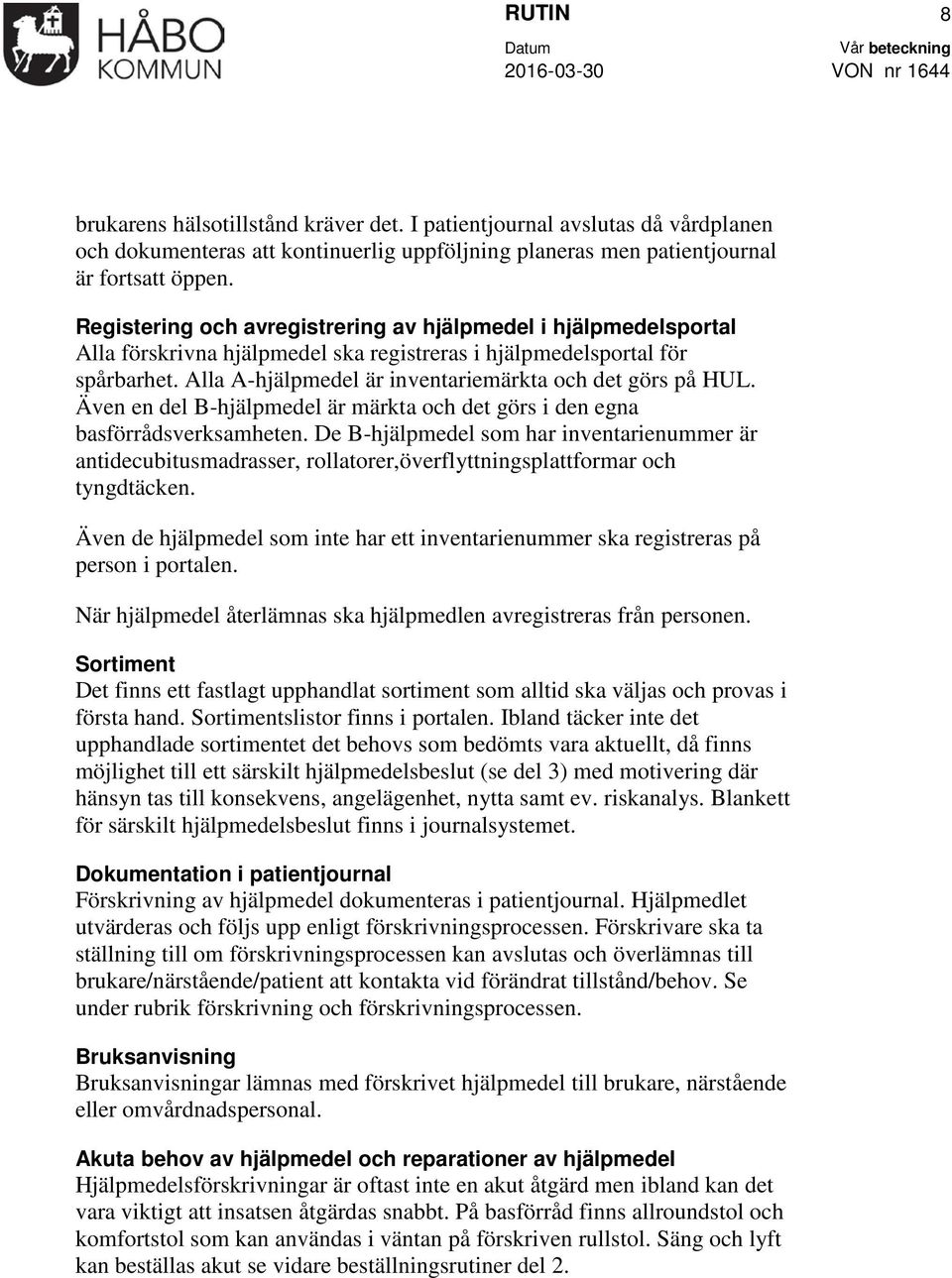 Alla A-hjälpmedel är inventariemärkta och det görs på HUL. Även en del B-hjälpmedel är märkta och det görs i den egna basförrådsverksamheten.