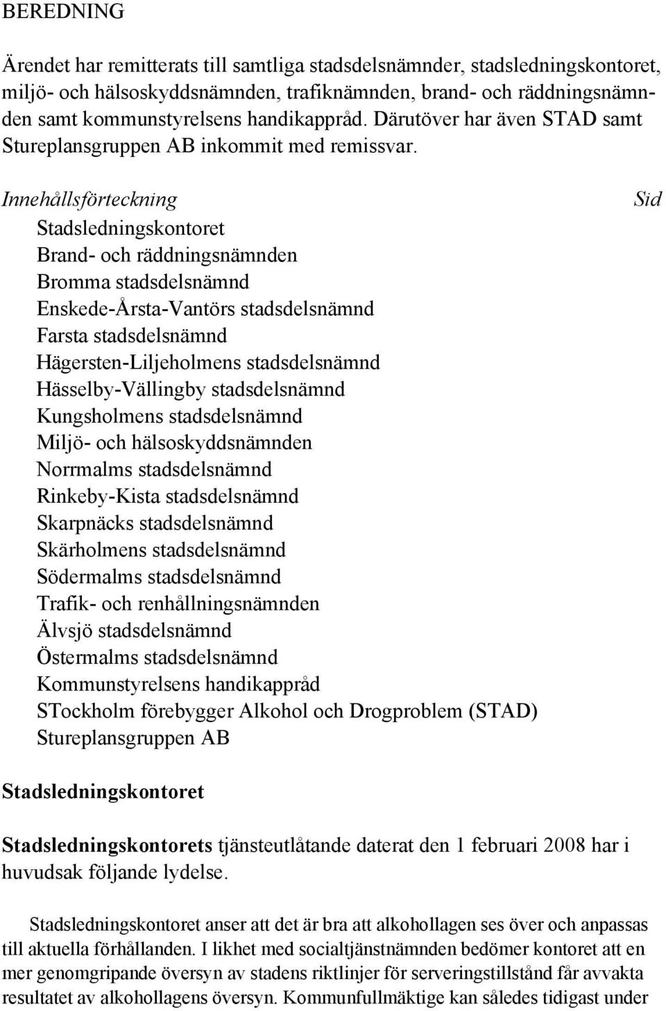 Innehållsförteckning Stadsledningskontoret Brand- och räddningsnämnden Bromma stadsdelsnämnd Enskede-Årsta-Vantörs stadsdelsnämnd Farsta stadsdelsnämnd Hägersten-Liljeholmens stadsdelsnämnd