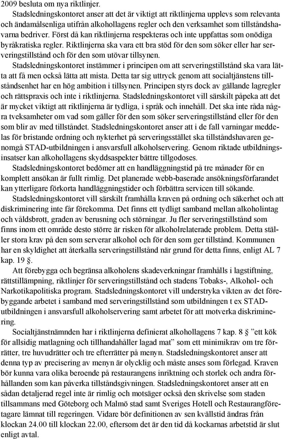 Först då kan riktlinjerna respekteras och inte uppfattas som onödiga byråkratiska regler.