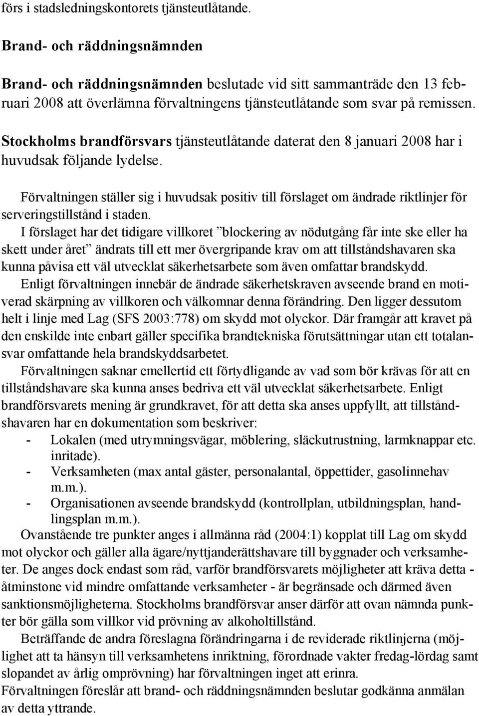 Stockholms brandförsvars tjänsteutlåtande daterat den 8 januari 2008 har i huvudsak följande lydelse.