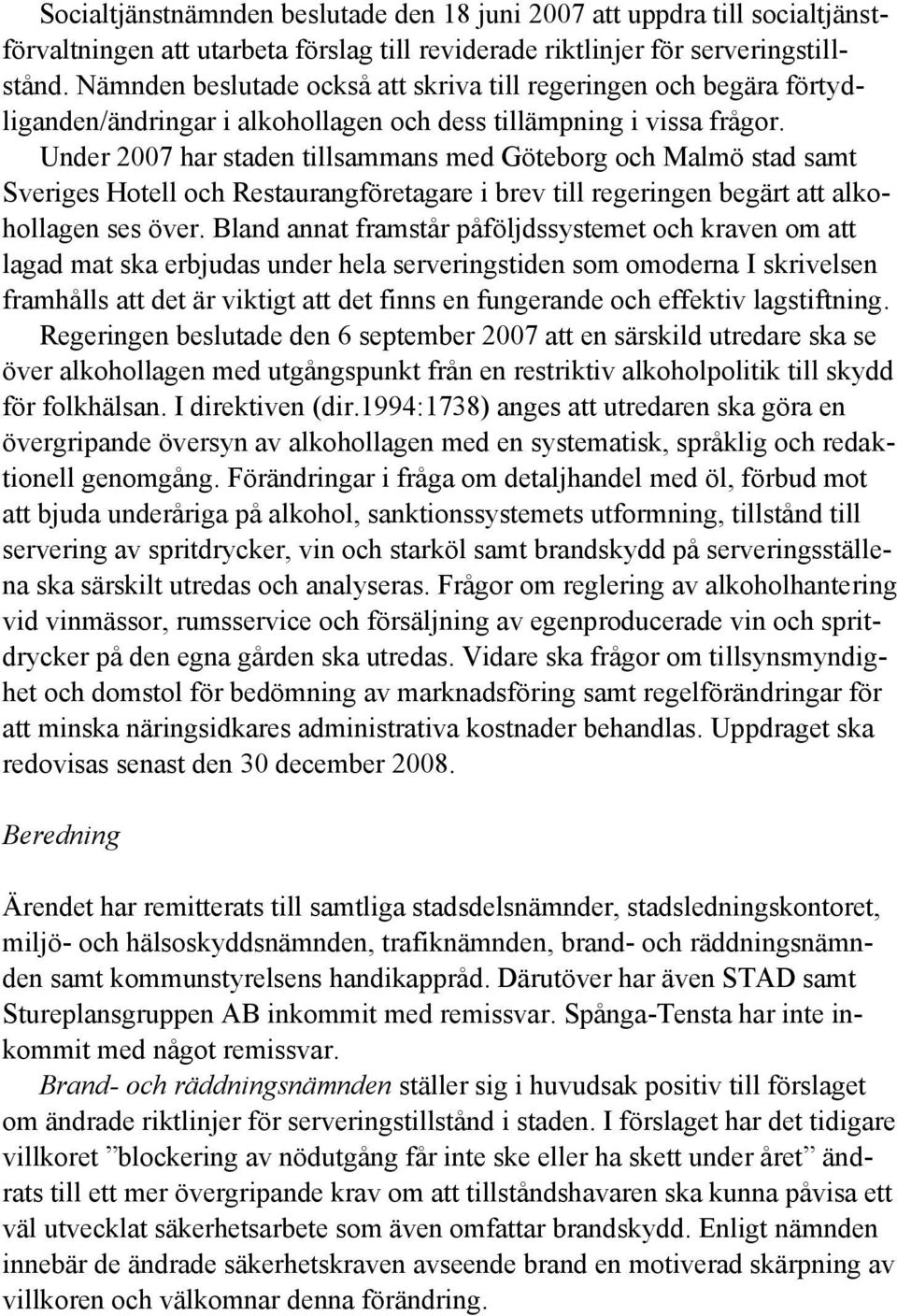 Under 2007 har staden tillsammans med Göteborg och Malmö stad samt Sveriges Hotell och Restaurangföretagare i brev till regeringen begärt att alkohollagen ses över.