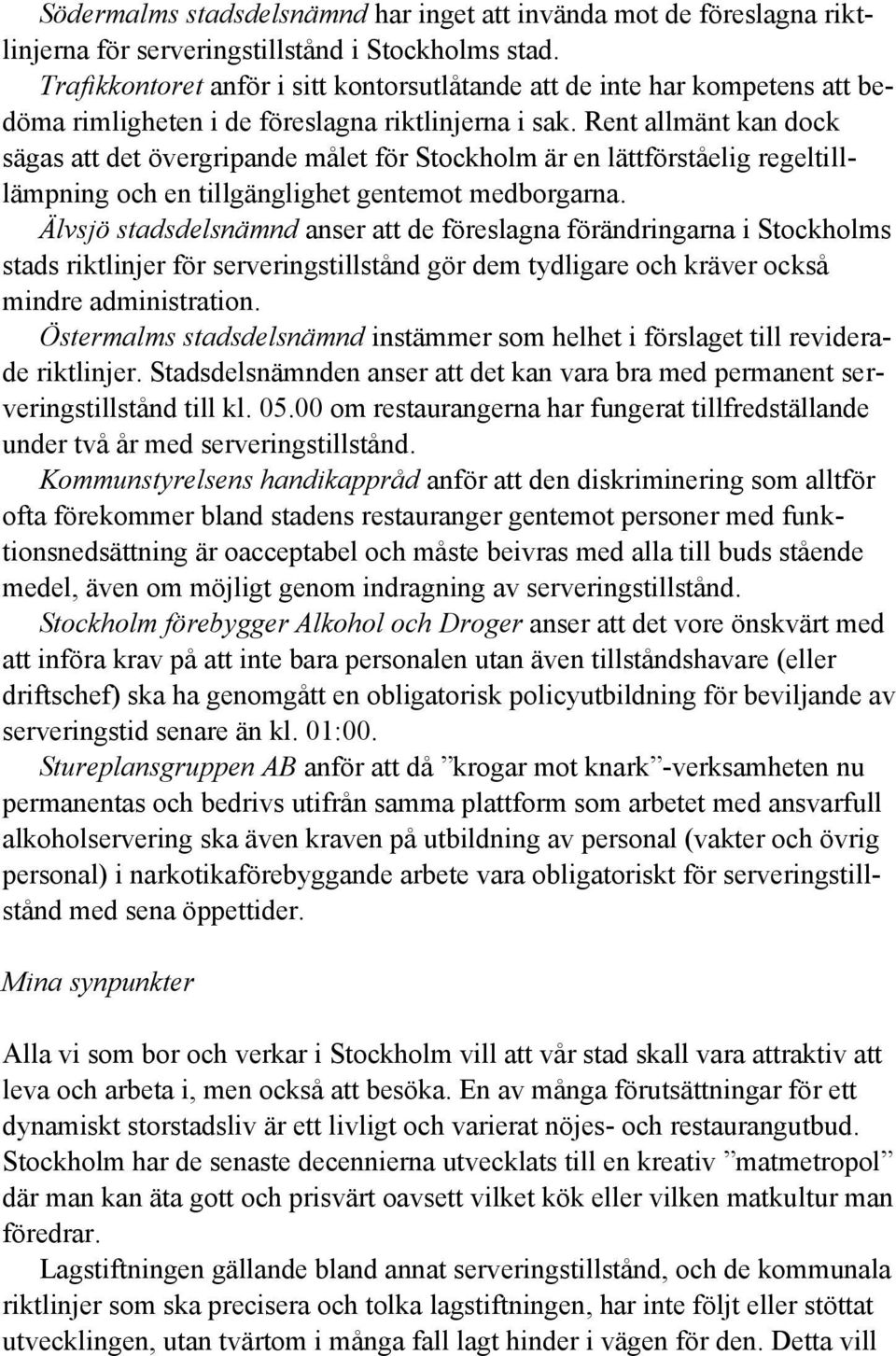 Rent allmänt kan dock sägas att det övergripande målet för Stockholm är en lättförståelig regeltilllämpning och en tillgänglighet gentemot medborgarna.