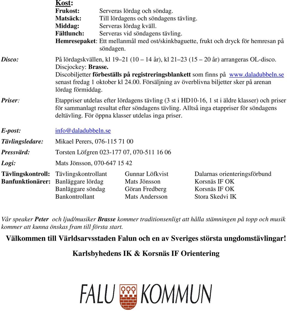 Discobiljetter förbeställs på registreringsblankett som finns på www.daladubbeln.se senast fredag 1 oktober kl 24.00. Försäljning av överblivna biljetter sker på arenan lördag förmiddag.