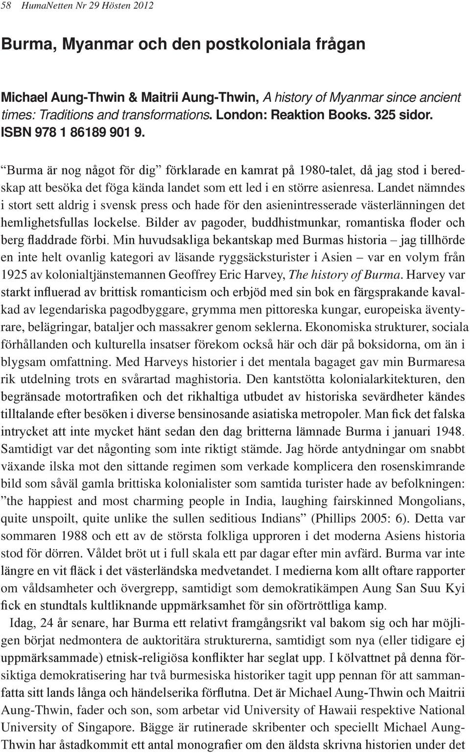 Burma är nog något för dig förklarade en kamrat på 1980-talet, då jag stod i beredskap att besöka det föga kända landet som ett led i en större asienresa.