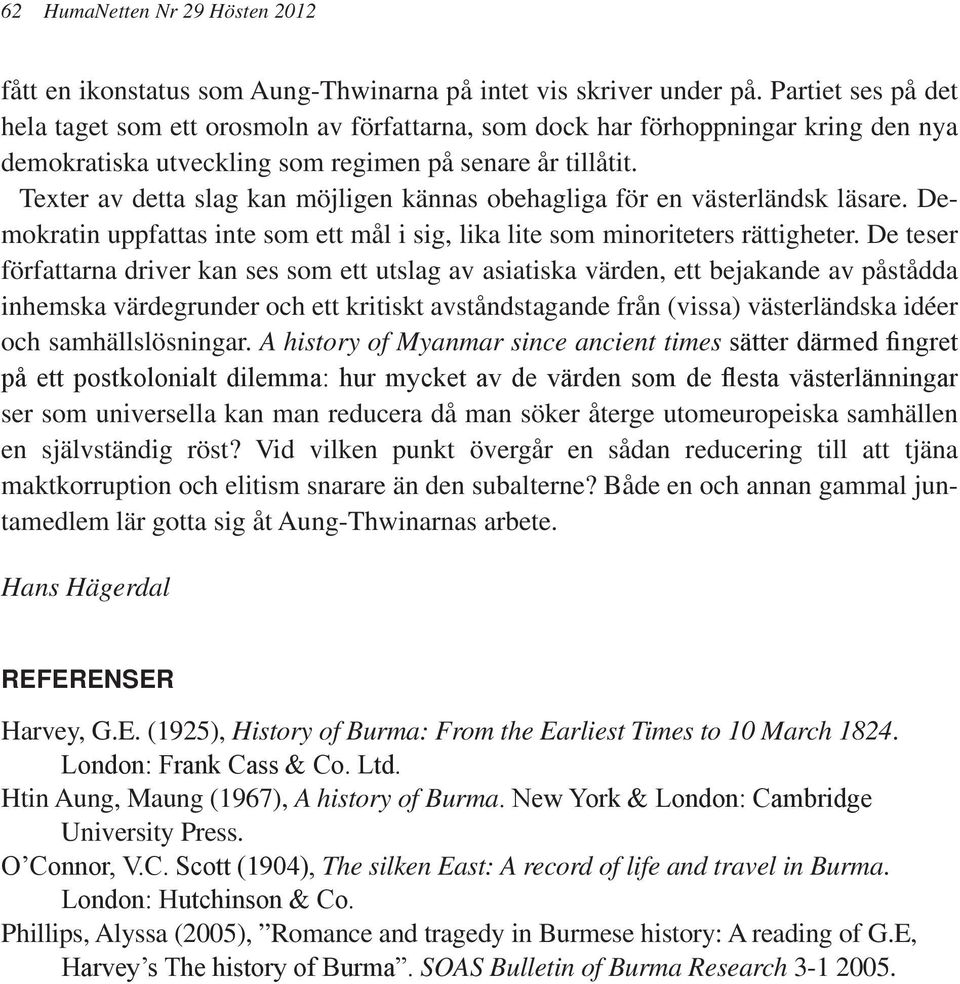 Texter av detta slag kan möjligen kännas obehagliga för en västerländsk läsare. Demokratin uppfattas inte som ett mål i sig, lika lite som minoriteters rättigheter.