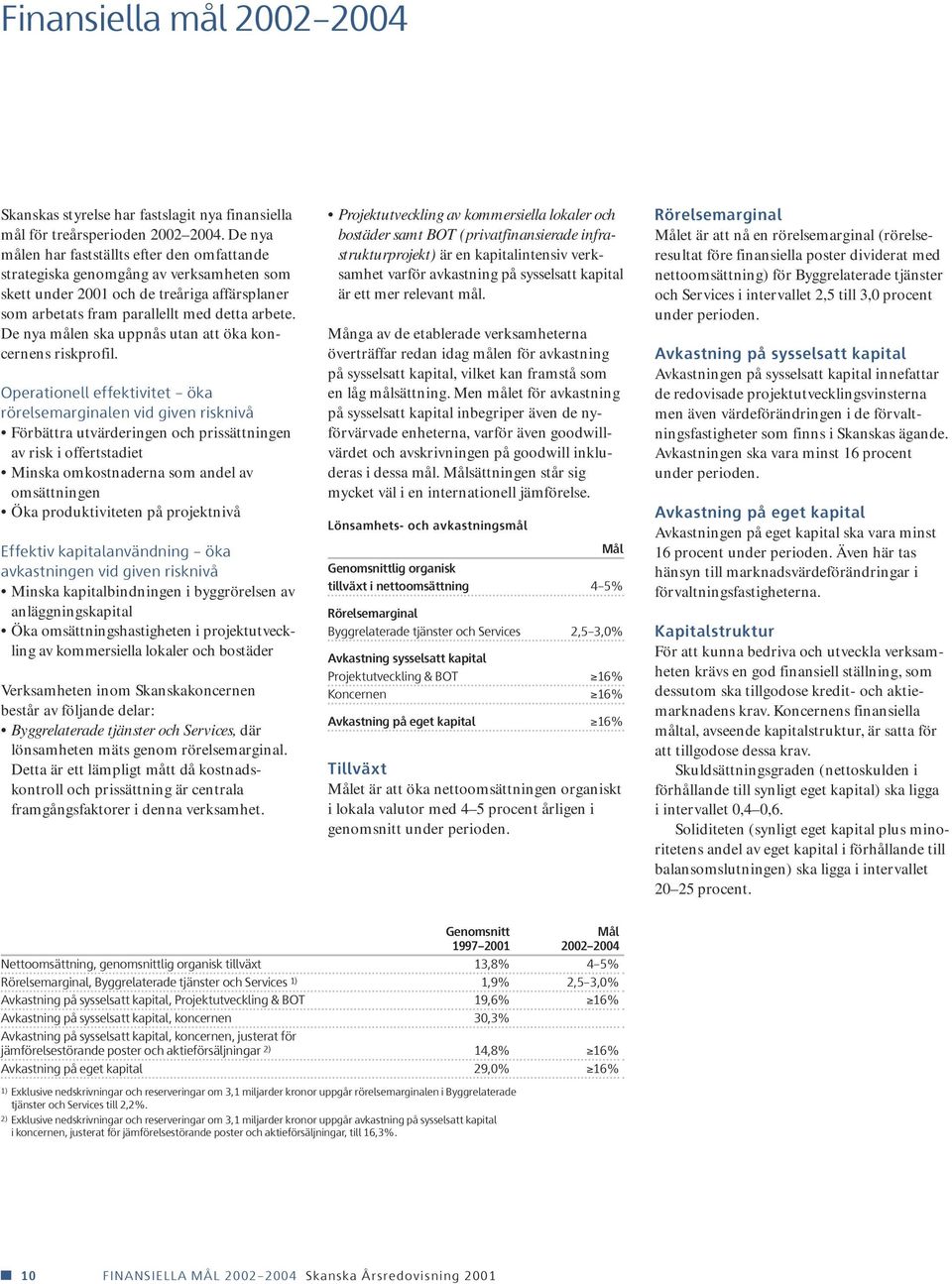 De nya målen ska uppnås utan att öka koncernens riskprofil.