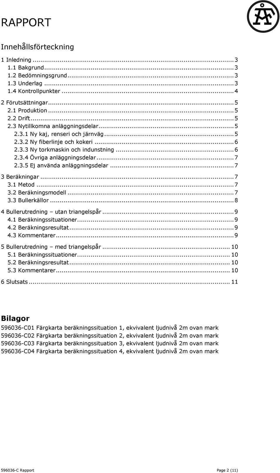 .. 7 3 Beräkningar... 7 3.1 Metod... 7 3.2 Beräkningsmodell... 7 3.3 Bullerkällor... 8 4 Bullerutredning utan triangelspår... 9 4.1 Beräkningssituationer... 9 4.2 Beräkningsresultat... 9 4.3 Kommentarer.