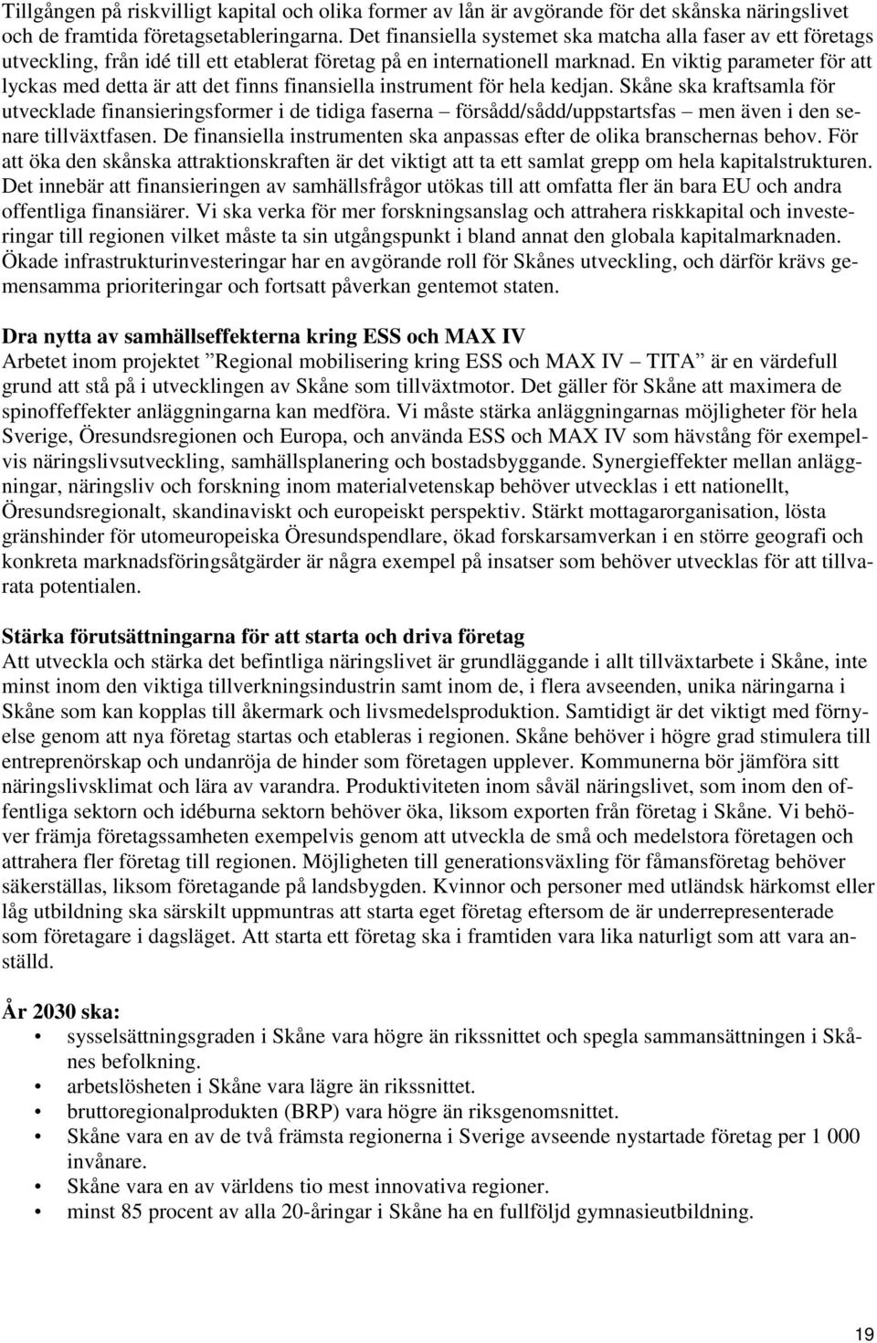 En viktig parameter för att lyckas med detta är att det finns finansiella instrument för hela kedjan.