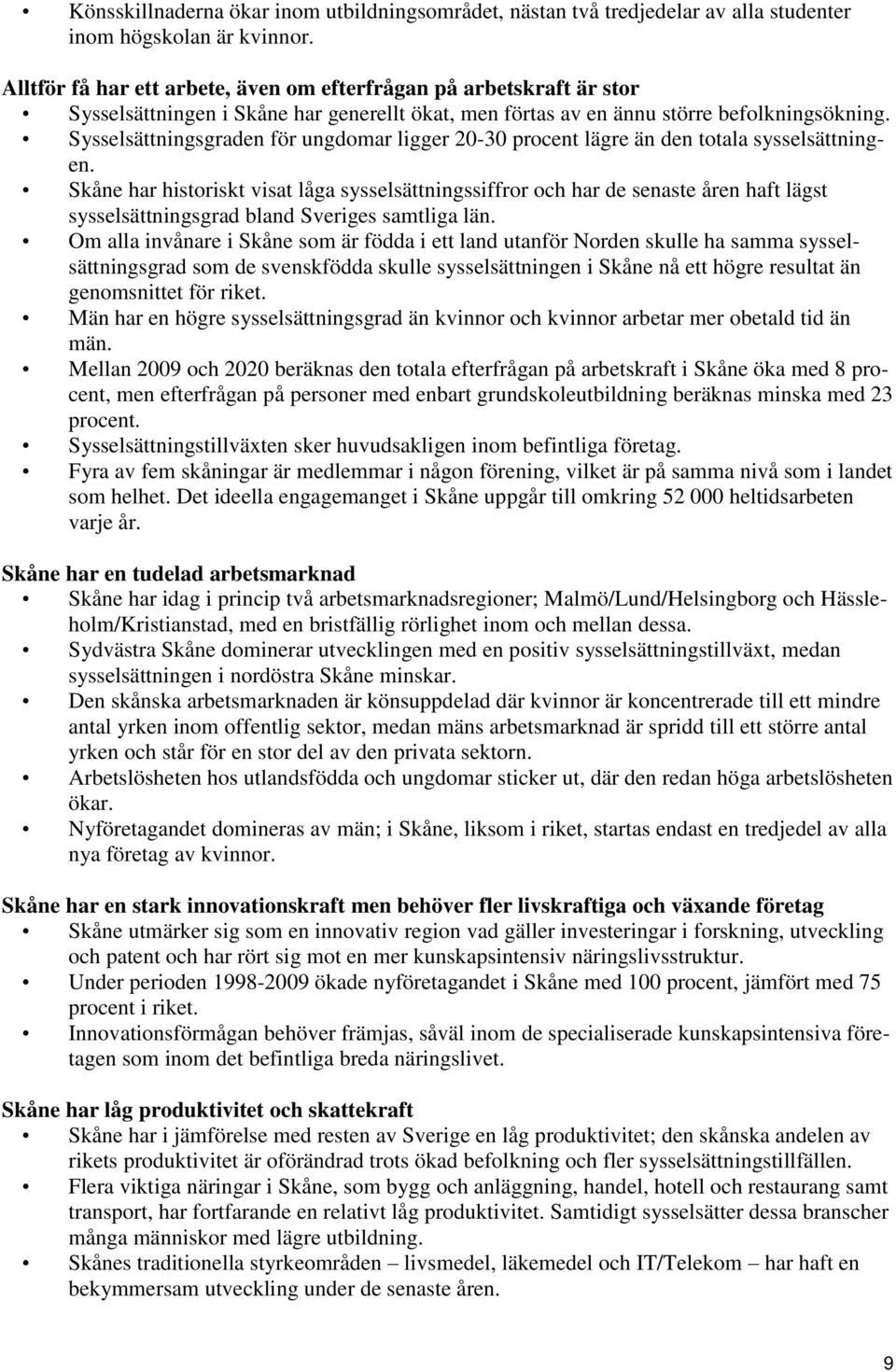 Sysselsättningsgraden för ungdomar ligger 20-30 procent lägre än den totala sysselsättningen.