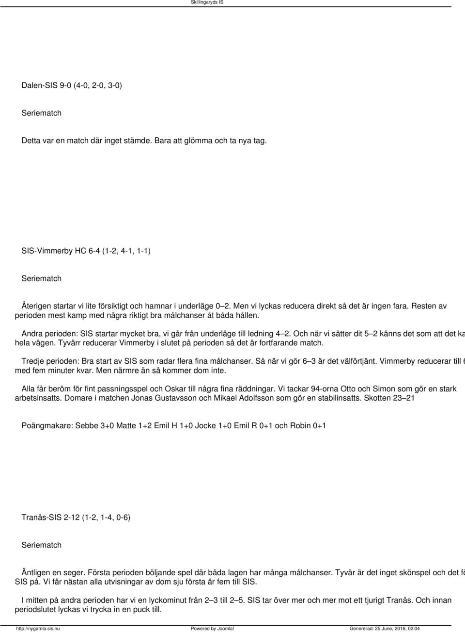 Andra perioden: SIS startar mycket bra, vi går från underläge till ledning 4 2. Och när vi sätter dit 5 2 känns det som att det ka hela vägen.