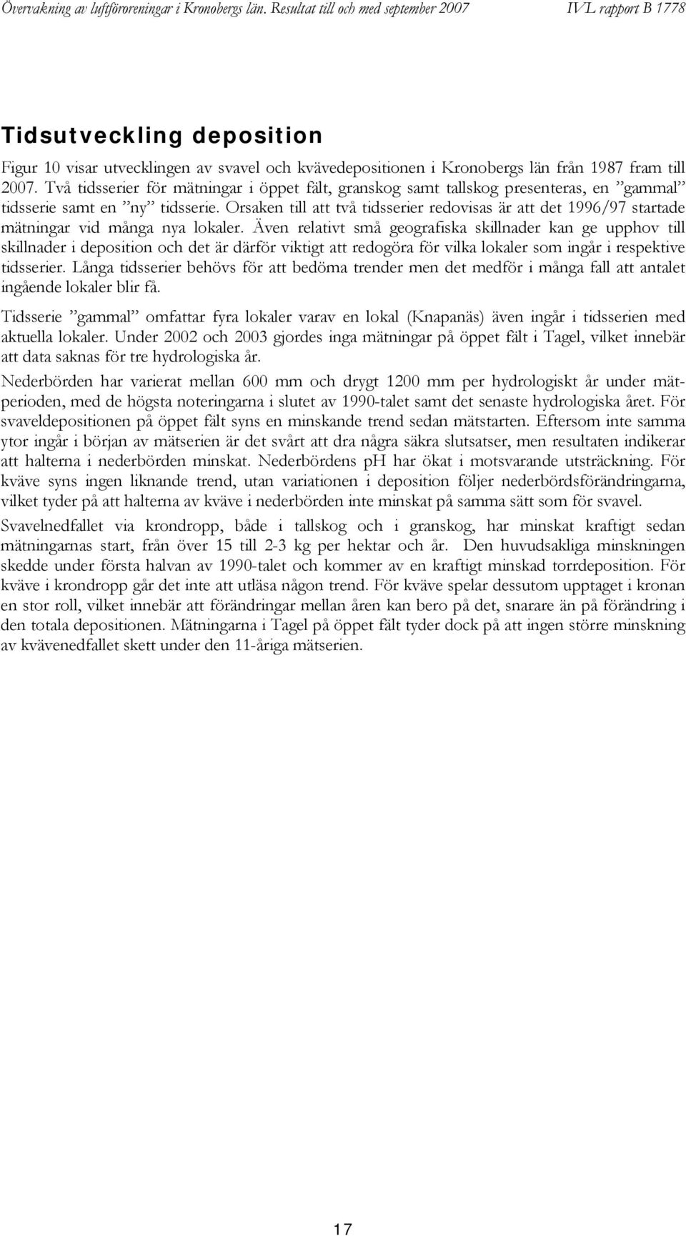 Två tidsserier för mätningar i öppet fält, granskog samt tallskog presenteras, en gammal tidsserie samt en ny tidsserie.