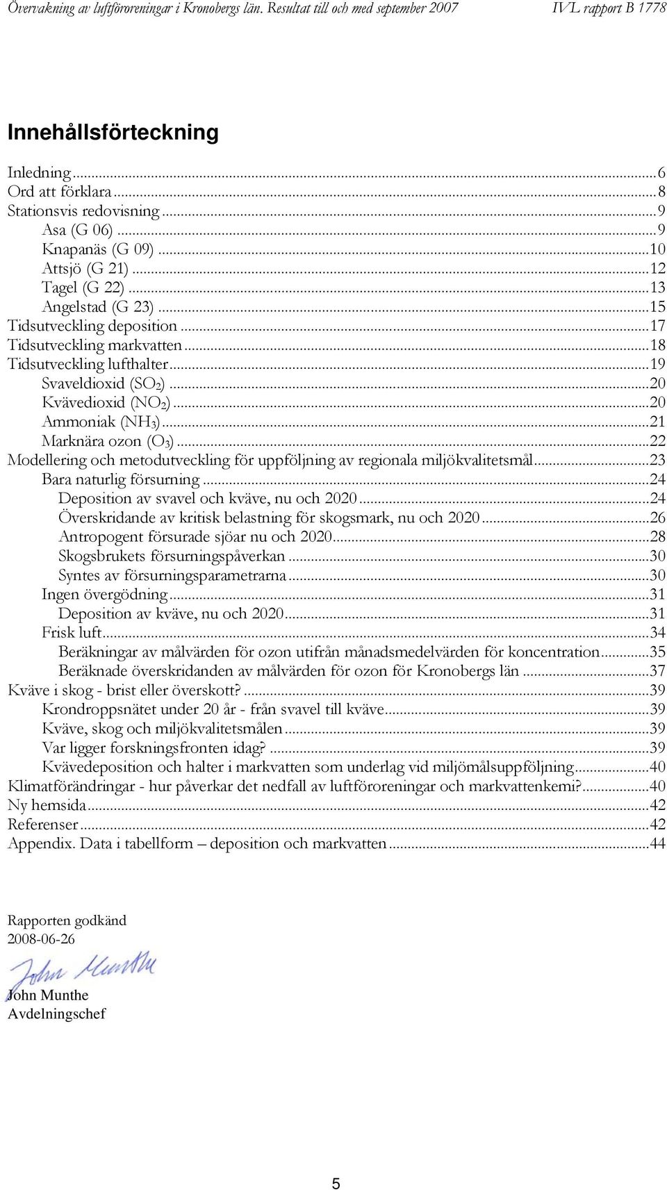 .. Kvävedioxid (NO )... Ammoniak (NH 3 )...1 Marknära ozon (O 3 )... Modellering och metodutveckling för uppföljning av regionala miljökvalitetsmål...3 Bara naturlig försurning.