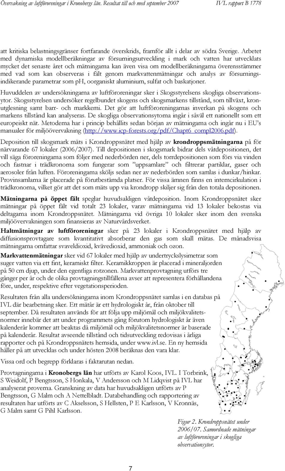 som kan observeras i fält genom markvattenmätningar och analys av försurningsindikerande parametrar som ph, oorganiskt aluminium, sulfat och baskatjoner.