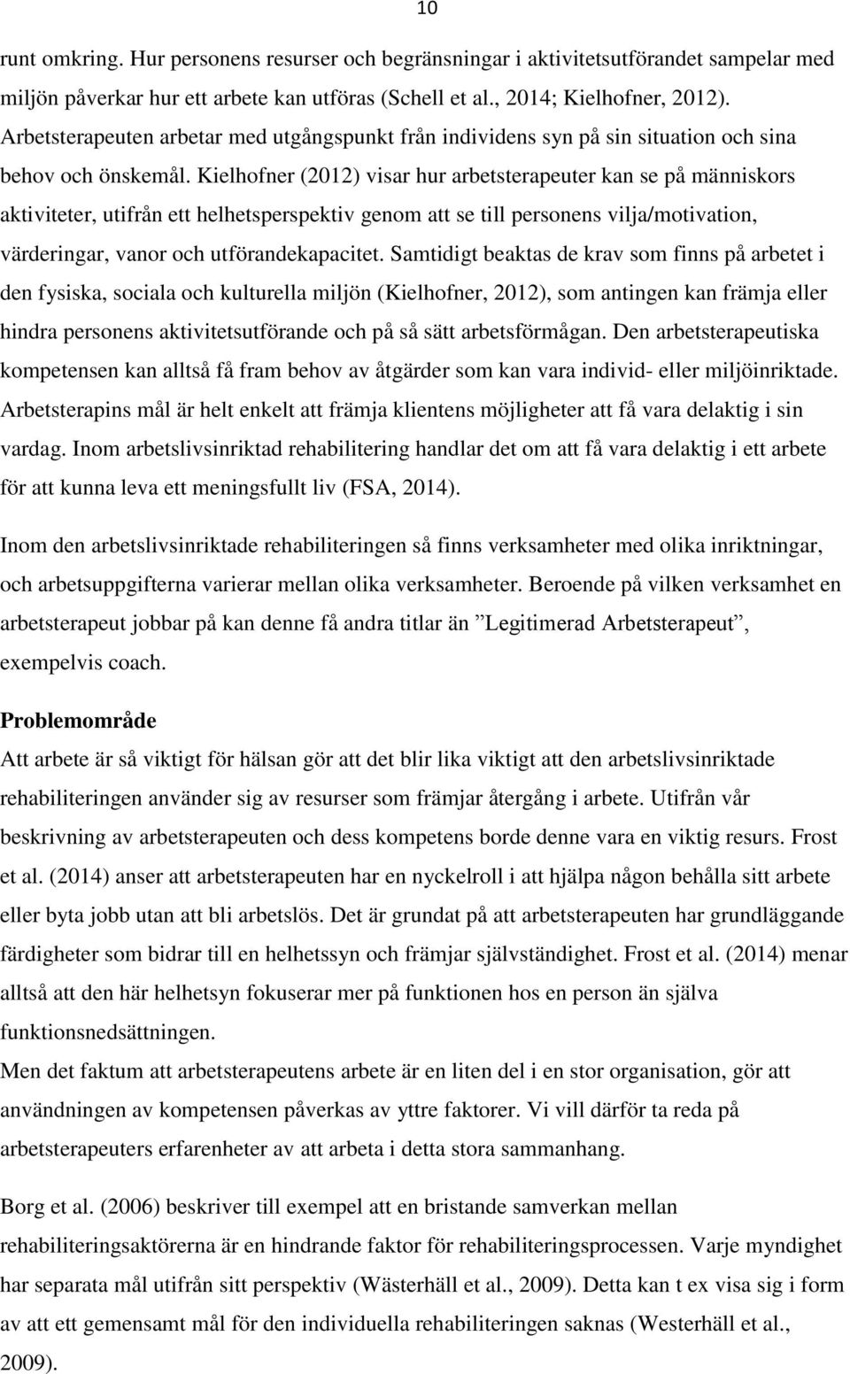 Kielhofner (2012) visar hur arbetsterapeuter kan se på människors aktiviteter, utifrån ett helhetsperspektiv genom att se till personens vilja/motivation, värderingar, vanor och utförandekapacitet.