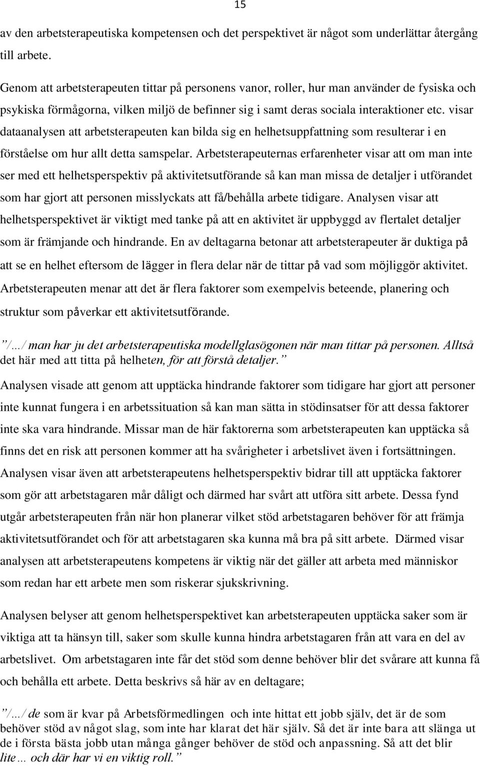 visar dataanalysen att arbetsterapeuten kan bilda sig en helhetsuppfattning som resulterar i en förståelse om hur allt detta samspelar.