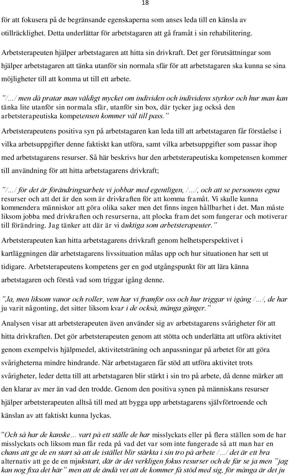 Det ger förutsättningar som 18 hjälper arbetstagaren att tänka utanför sin normala sfär för att arbetstagaren ska kunna se sina möjligheter till att komma ut till ett arbete.