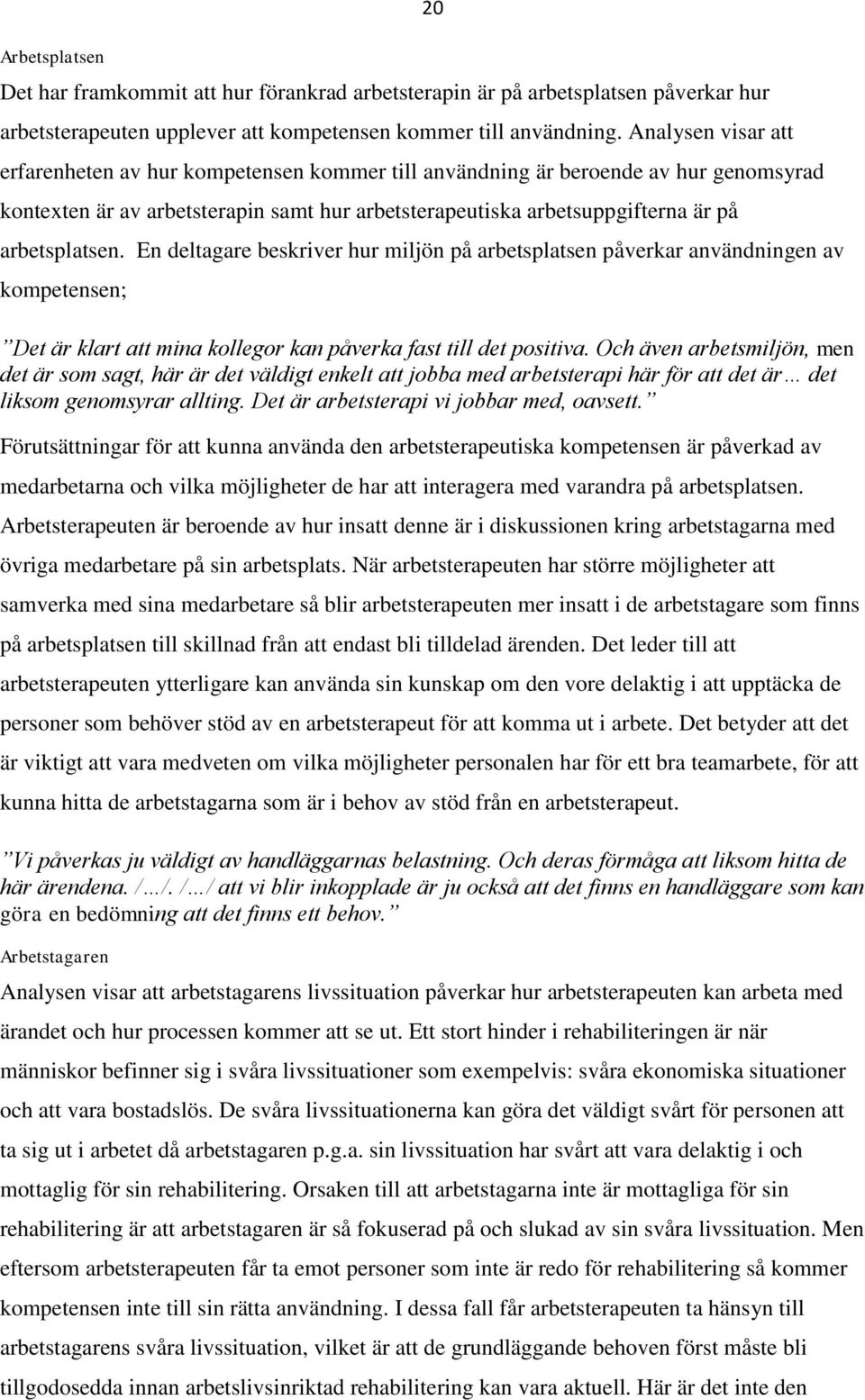 arbetsplatsen. En deltagare beskriver hur miljön på arbetsplatsen påverkar användningen av kompetensen; Det är klart att mina kollegor kan påverka fast till det positiva.