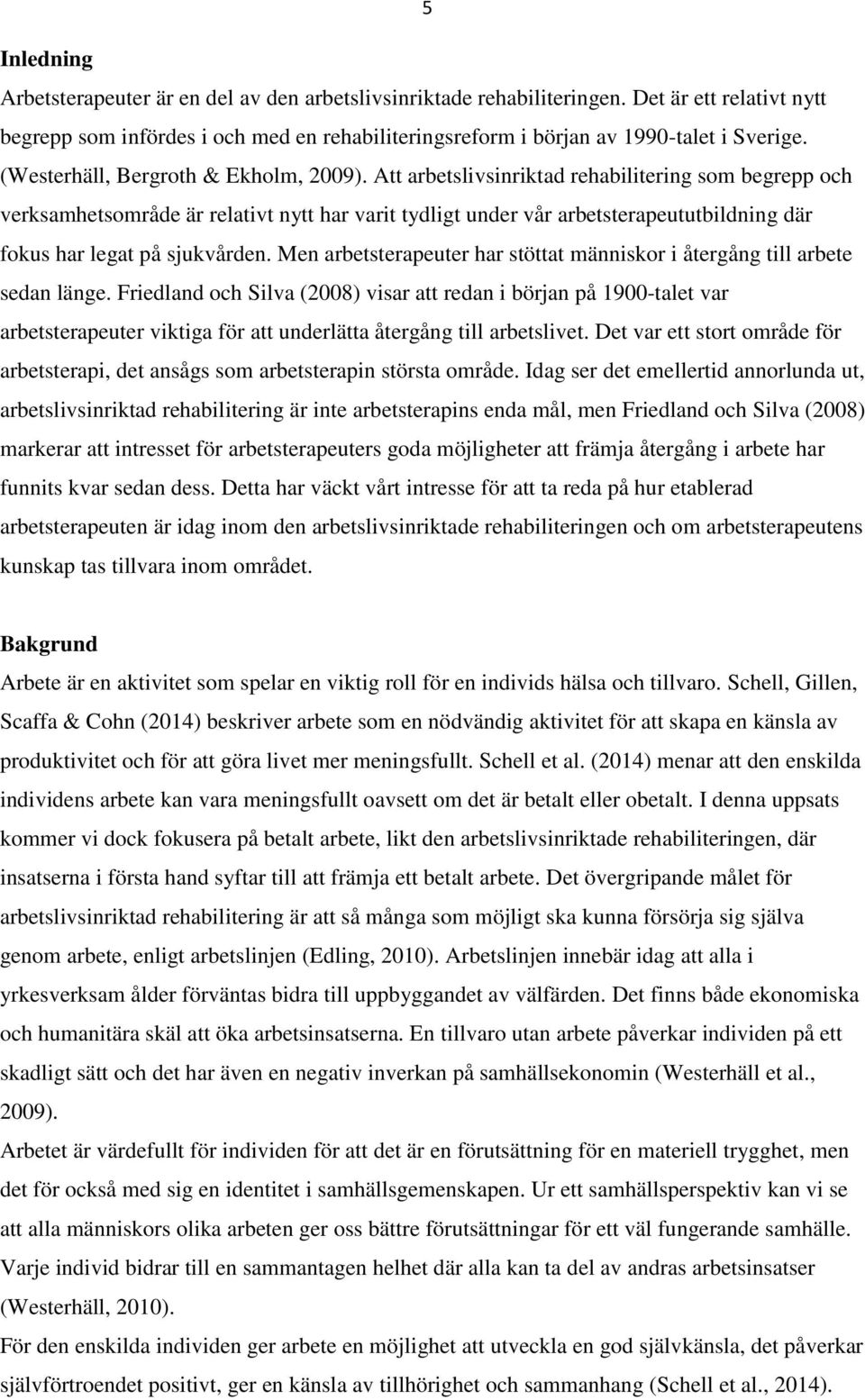 Att arbetslivsinriktad rehabilitering som begrepp och verksamhetsområde är relativt nytt har varit tydligt under vår arbetsterapeututbildning där fokus har legat på sjukvården.