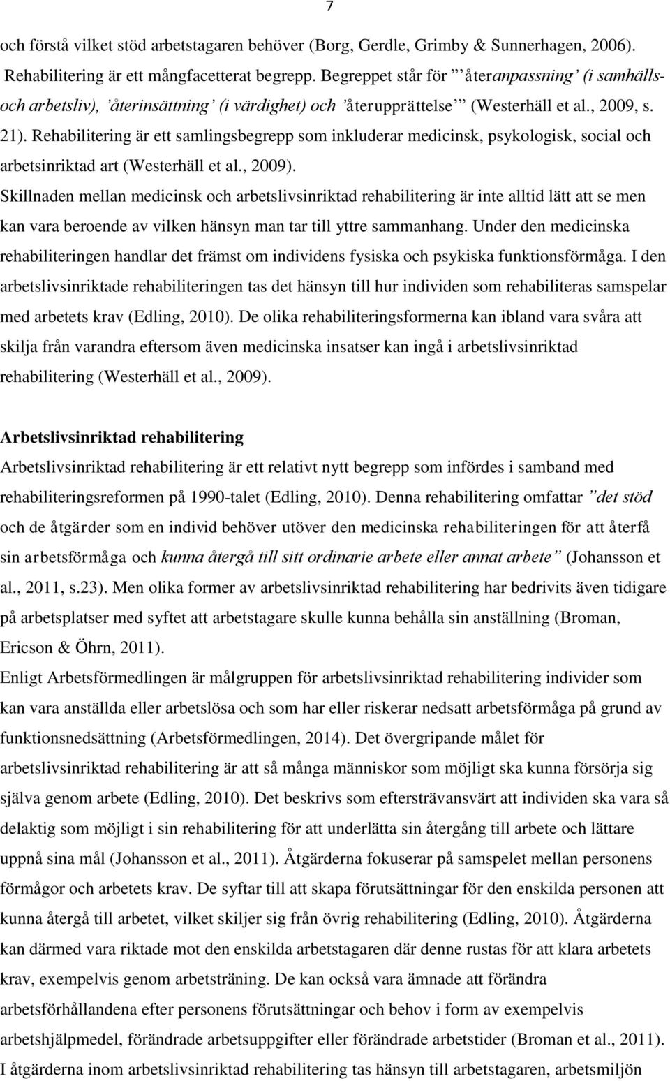 Rehabilitering är ett samlingsbegrepp som inkluderar medicinsk, psykologisk, social och arbetsinriktad art (Westerhäll et al., 2009).