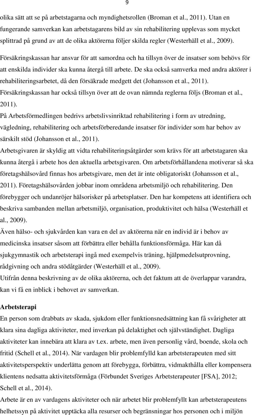 Försäkringskassan har ansvar för att samordna och ha tillsyn över de insatser som behövs för att enskilda individer ska kunna återgå till arbete.