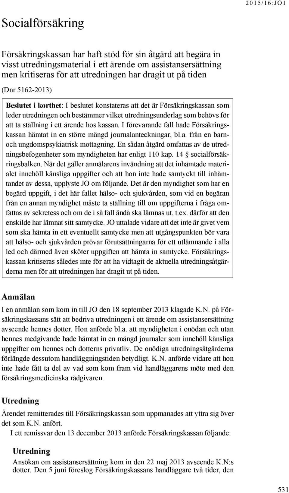 kassan. I förevarande fall hade Försäkringskassan hämtat in en större mängd journalanteckningar, bl.a. från en barnoch ungdomspsykiatrisk mottagning.