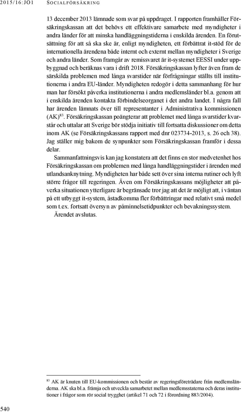 En förutsättning för att så ska ske är, enligt myndigheten, ett förbättrat it-stöd för de internationella ärendena både internt och externt mellan myndigheter i Sverige och andra länder.