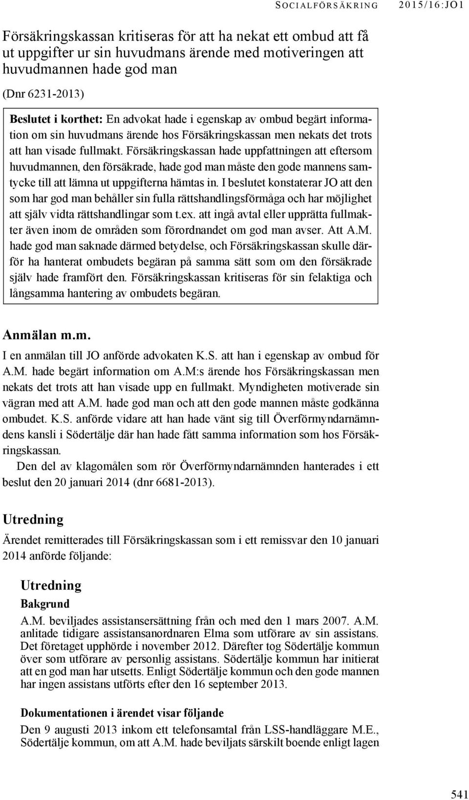 Försäkringskassan hade uppfattningen att eftersom huvudmannen, den försäkrade, hade god man måste den gode mannens samtycke till att lämna ut uppgifterna hämtas in.