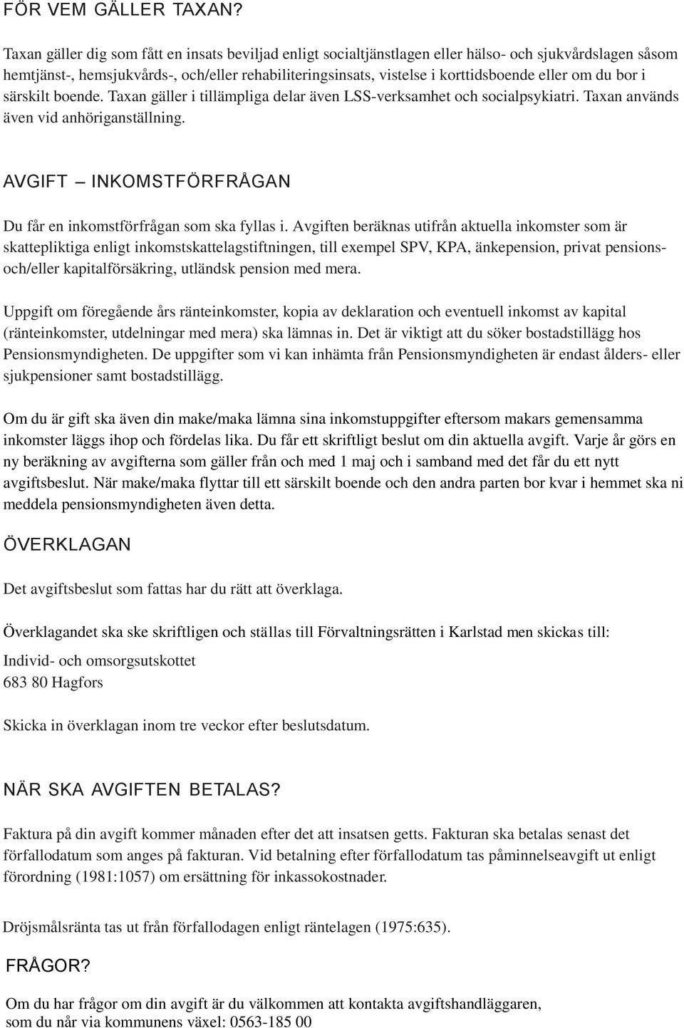om du bor i särskilt boende. Taxan gäller i tillämpliga delar även LSS-verksamhet och socialpsykiatri. Taxan används även vid anhöriganställning.