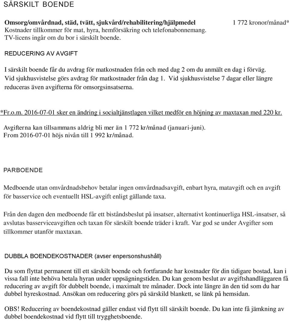 Vid sjukhusvistelse 7 dagar eller längre reduceras även avgifterna för omsorgsinsatserna. *Fr.o.m. 2016-07-01 sker en ändring i socialtjänstlagen vilket medför en höjning av maxtaxan med 220 kr.