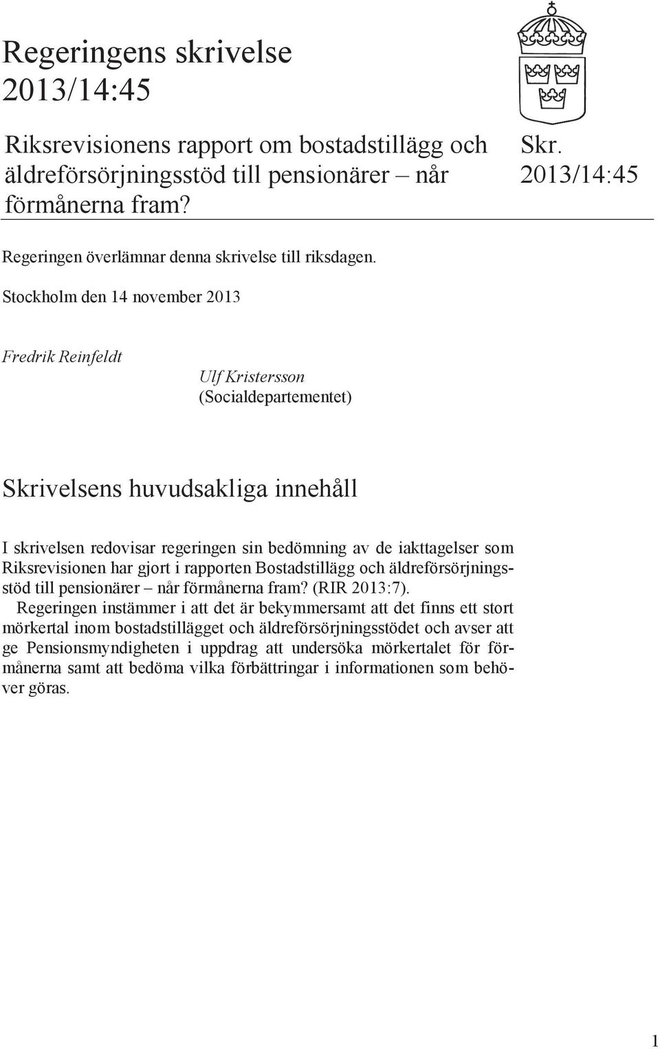 Stockholm den 14 november 2013 Fredrik Reinfeldt Ulf Kristersson (Socialdepartementet) Skrivelsens huvudsakliga innehåll I skrivelsen redovisar regeringen sin bedömning av de iakttagelser som
