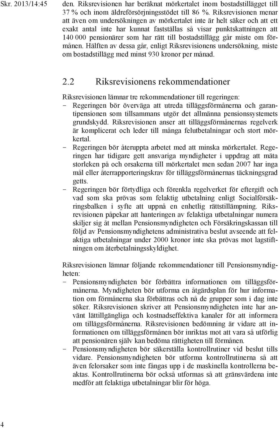 till bostadstillägg går miste om förmånen. Hälften av dessa går, enligt Riksrevisionens undersökning, miste om bostadstillägg med minst 930 kronor per månad. 2.