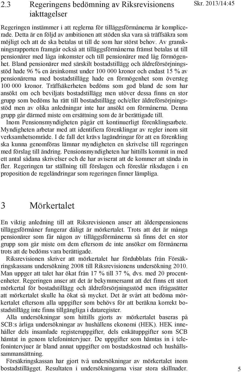 Av granskningsrapporten framgår också att tilläggsförmånerna främst betalas ut till pensionärer med låga inkomster och till pensionärer med låg förmögenhet.