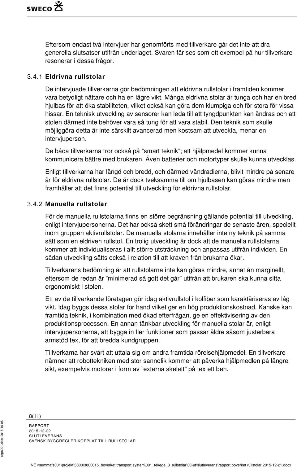 Många eldrivna stolar är tunga och har en bred hjulbas för att öka stabiliteten, vilket också kan göra dem klumpiga och för stora för vissa hissar.