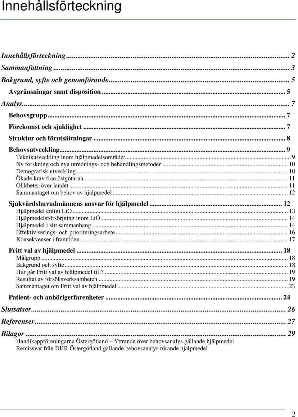 .. 10 Ökade krav från östgötarna... 11 Olikheter över landet... 11 Sammantaget om behov av hjälpmedel... 12 Sjukvårdshuvudmännens ansvar för hjälpmedel... 12 Hjälpmedel enligt LiÖ.