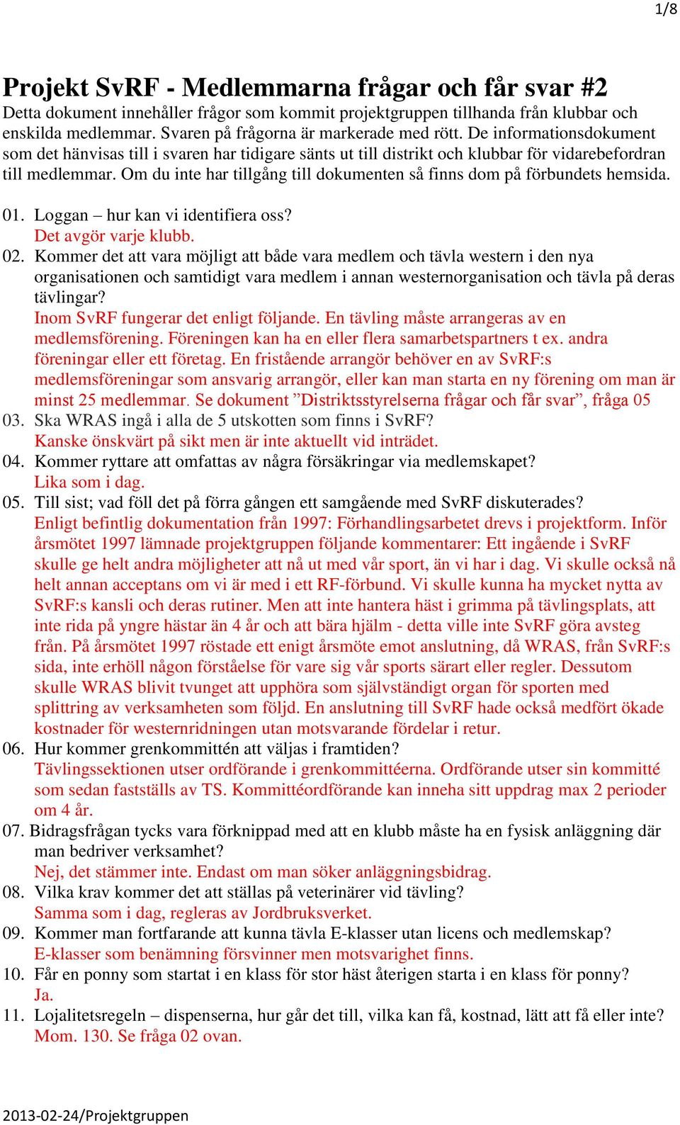 Om du inte har tillgång till dokumenten så finns dom på förbundets hemsida. 01. Loggan hur kan vi identifiera oss? Det avgör varje klubb. 02.