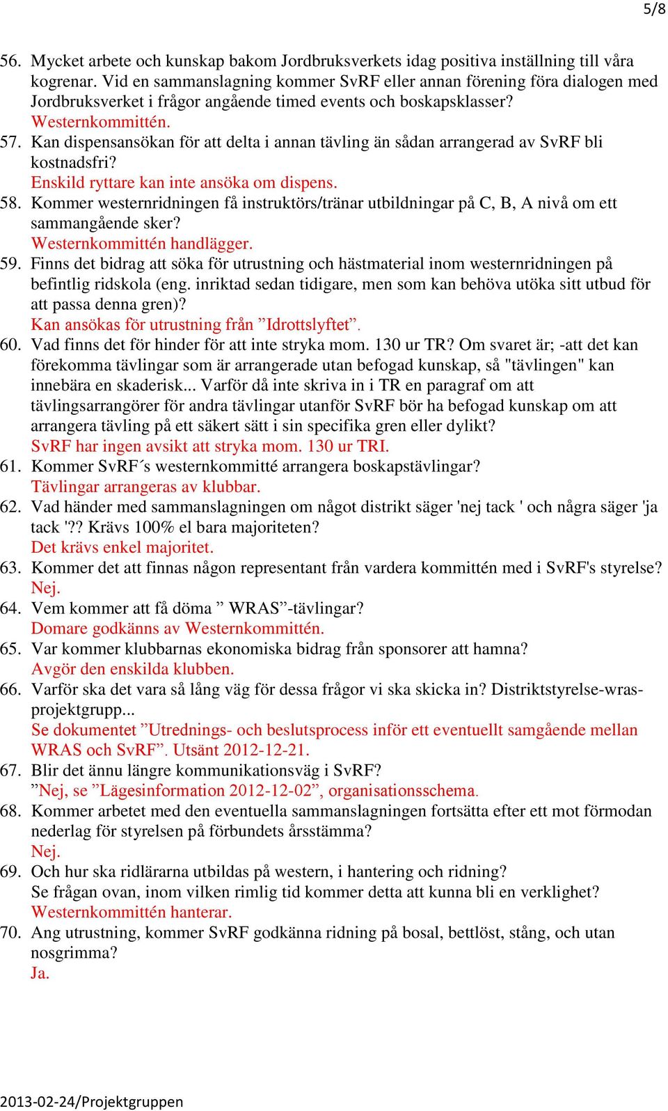 Kan dispensansökan för att delta i annan tävling än sådan arrangerad av SvRF bli kostnadsfri? Enskild ryttare kan inte ansöka om dispens. 58.