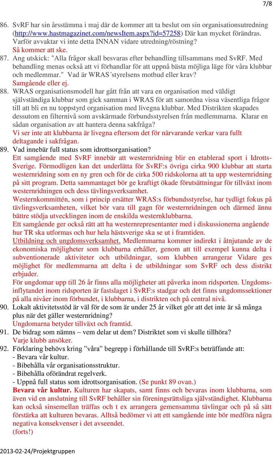 Med behandling menas också att vi förhandlar för att uppnå bästa möjliga läge för våra klubbar och medlemmar." Vad är WRAS styrelsens motbud eller krav? Samgående eller ej. 88.