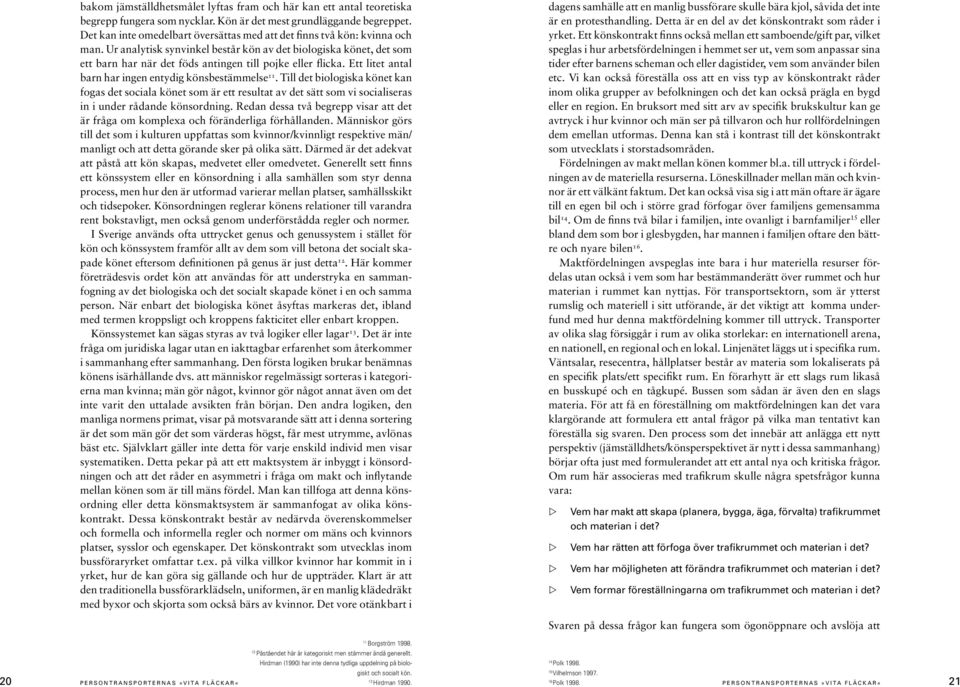 Ur analytisk synvinkel består kön av det biologiska könet, det som ett barn har när det föds antingen till pojke eller flicka. Ett litet antal barn har ingen entydig könsbestämmelse 11.