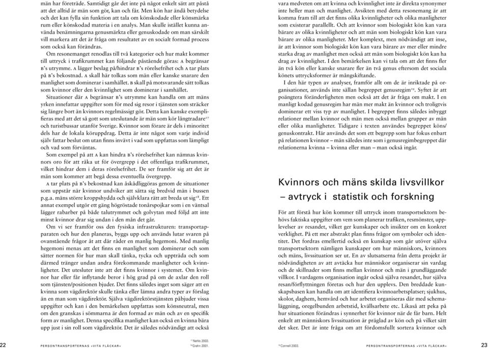 Man skulle istället kunna använda benämningarna genusmärkta eller genuskodade om man särskilt vill markera att det är fråga om resultatet av en socialt formad process som också kan förändras.