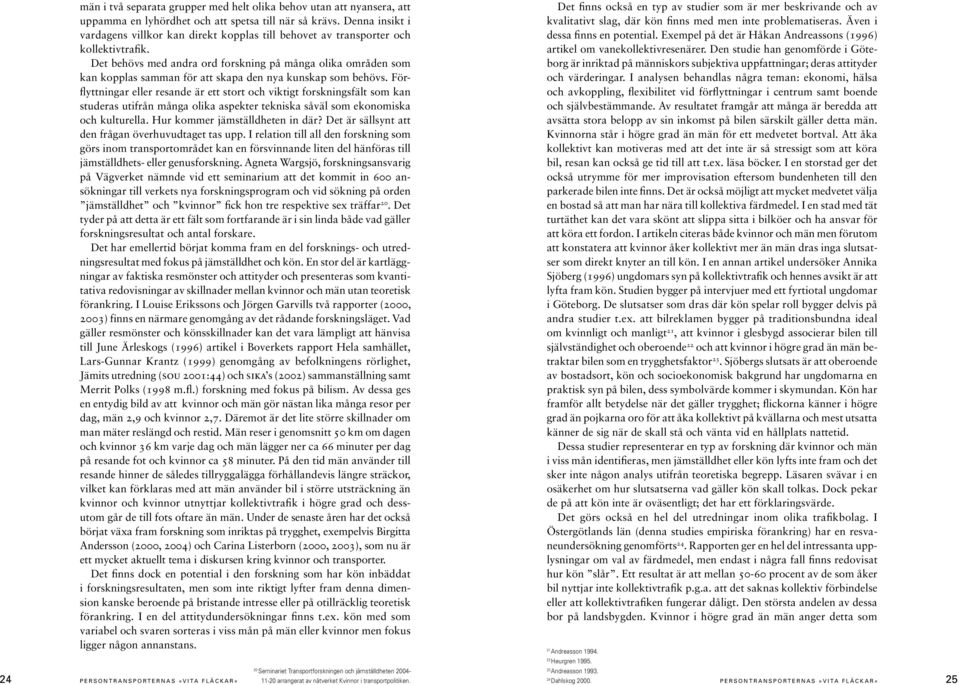 Exempel på det är Håkan Andreassons (1996) kollektivtrafik. artikel om vanekollektivresenärer.