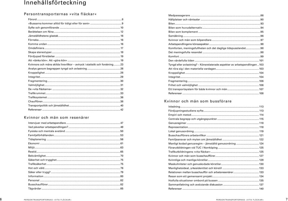 ..19 Kvinnors och mäns skilda livsvillkor avtryck i statistik och forskning... 23 Analys genom begreppen tyngd och avlastning...26 Kroppslighet...28 Integritet...29 Fragmentering...30 Valmöjlighet.