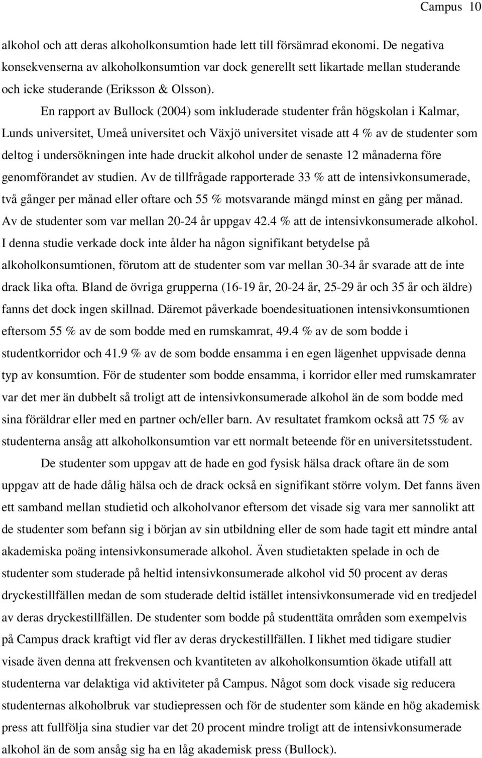 En rapport av Bullock (2004) som inkluderade studenter från högskolan i Kalmar, Lunds universitet, Umeå universitet och Växjö universitet visade att 4 % av de studenter som deltog i undersökningen