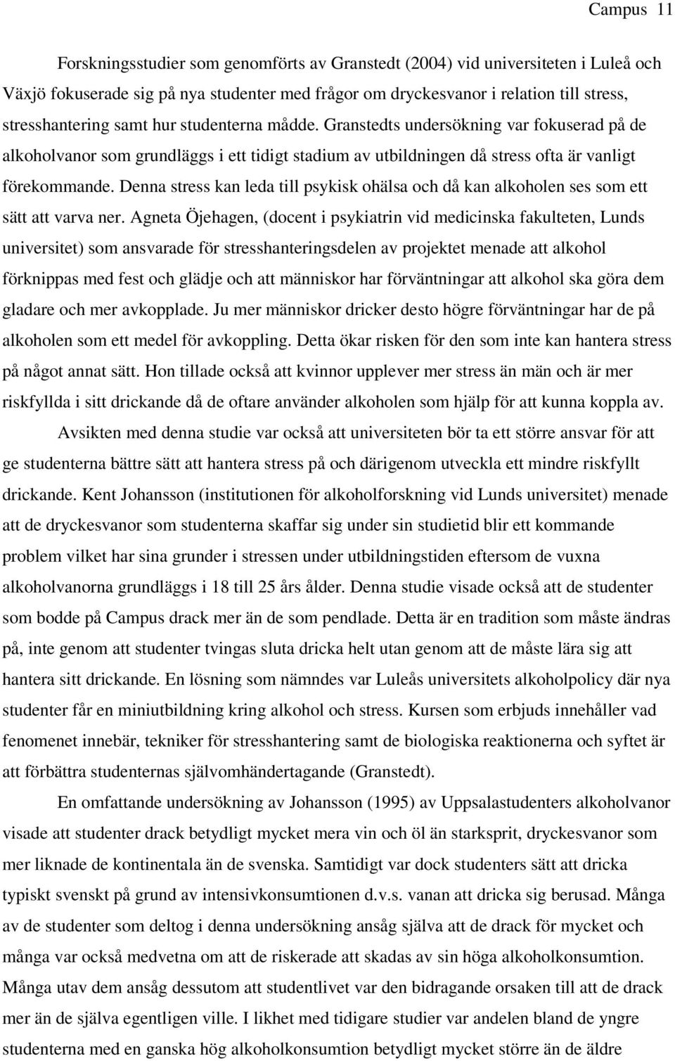 Denna stress kan leda till psykisk ohälsa och då kan alkoholen ses som ett sätt att varva ner.