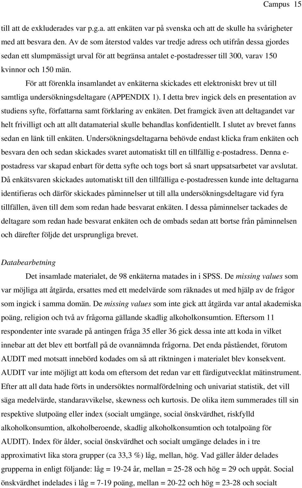 För att förenkla insamlandet av enkäterna skickades ett elektroniskt brev ut till samtliga undersökningsdeltagare (APPENDIX 1).