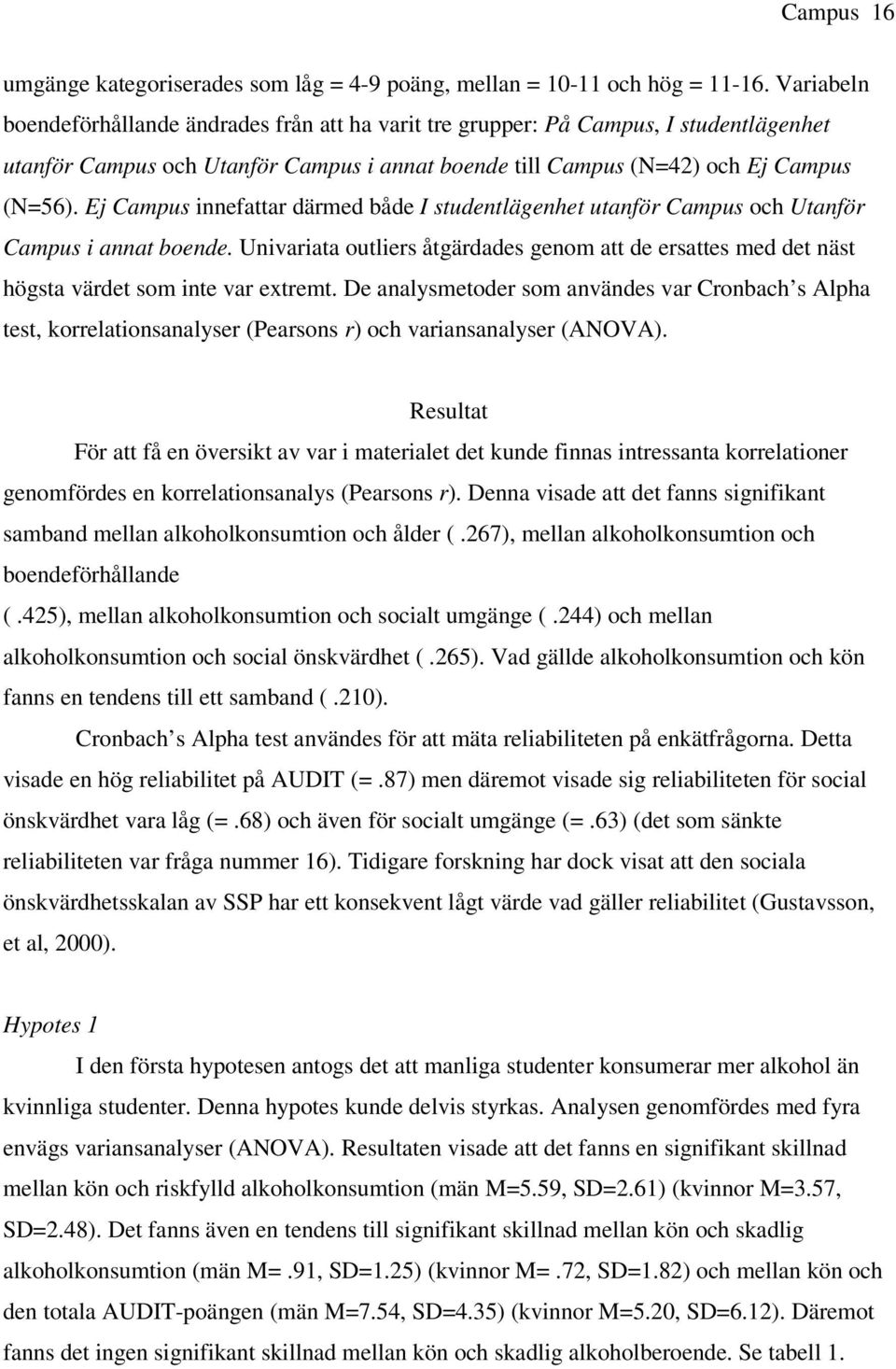 Ej Campus innefattar därmed både I studentlägenhet utanför Campus och Utanför Campus i annat boende.