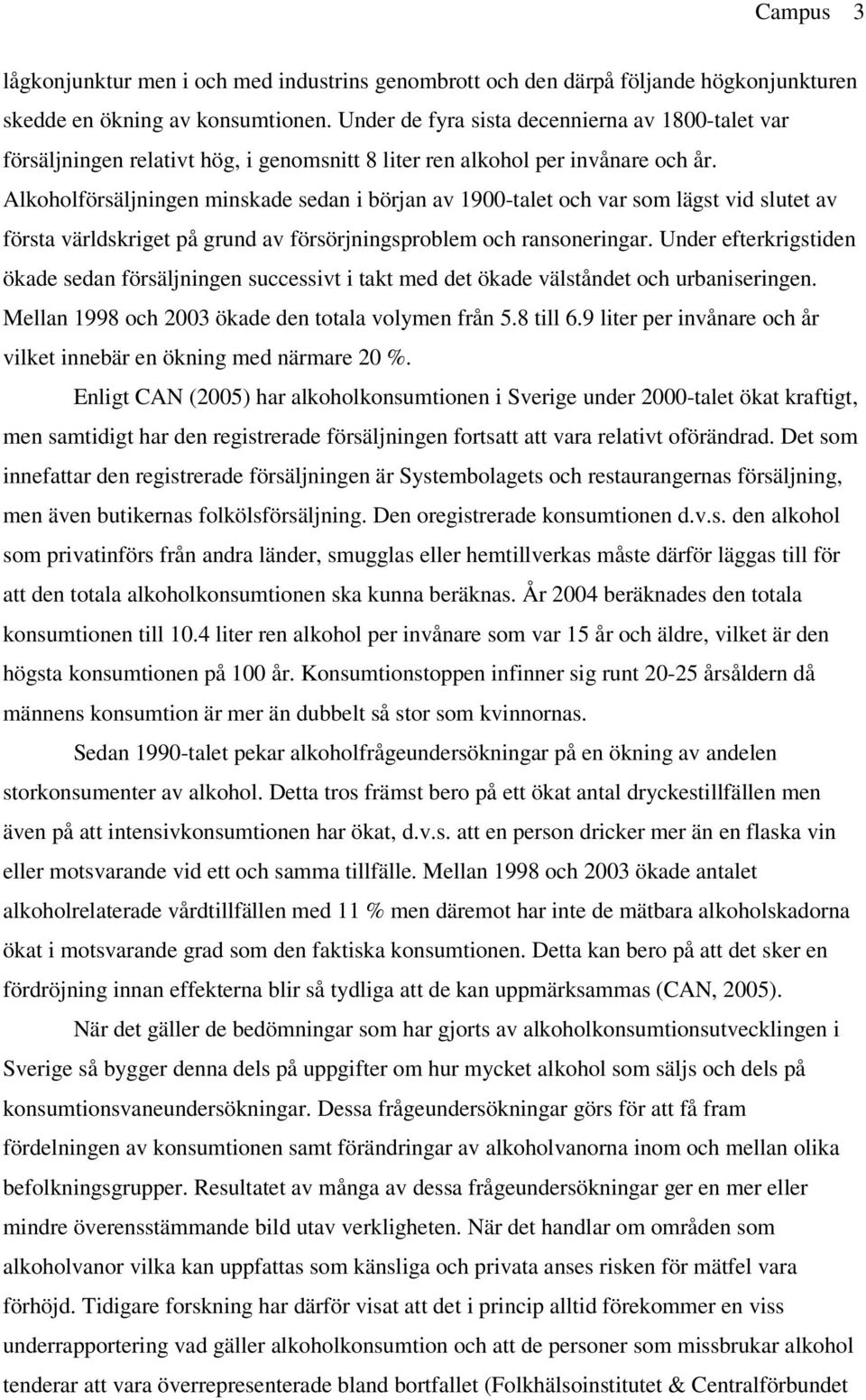 Alkoholförsäljningen minskade sedan i början av 1900-talet och var som lägst vid slutet av första världskriget på grund av försörjningsproblem och ransoneringar.