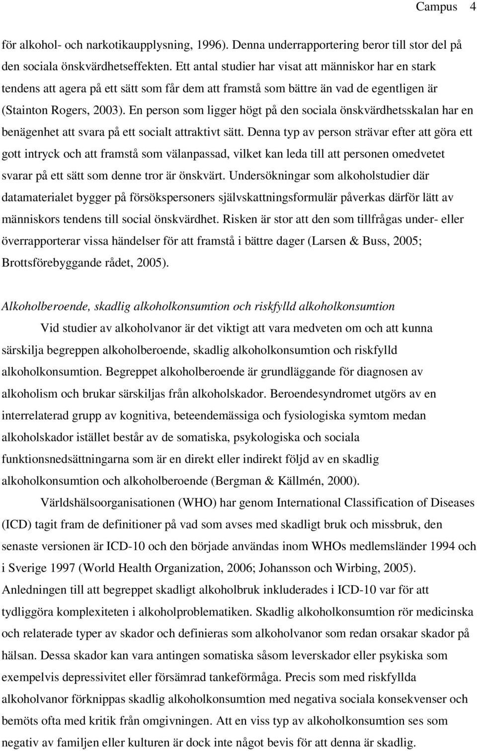 En person som ligger högt på den sociala önskvärdhetsskalan har en benägenhet att svara på ett socialt attraktivt sätt.