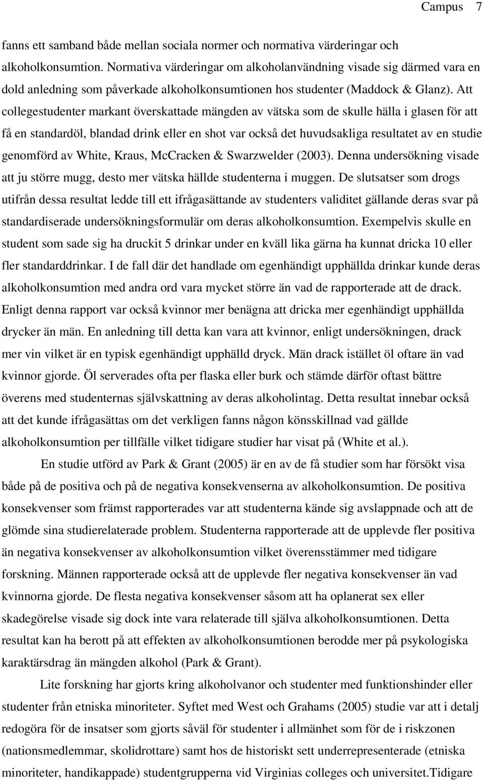 Att collegestudenter markant överskattade mängden av vätska som de skulle hälla i glasen för att få en standardöl, blandad drink eller en shot var också det huvudsakliga resultatet av en studie