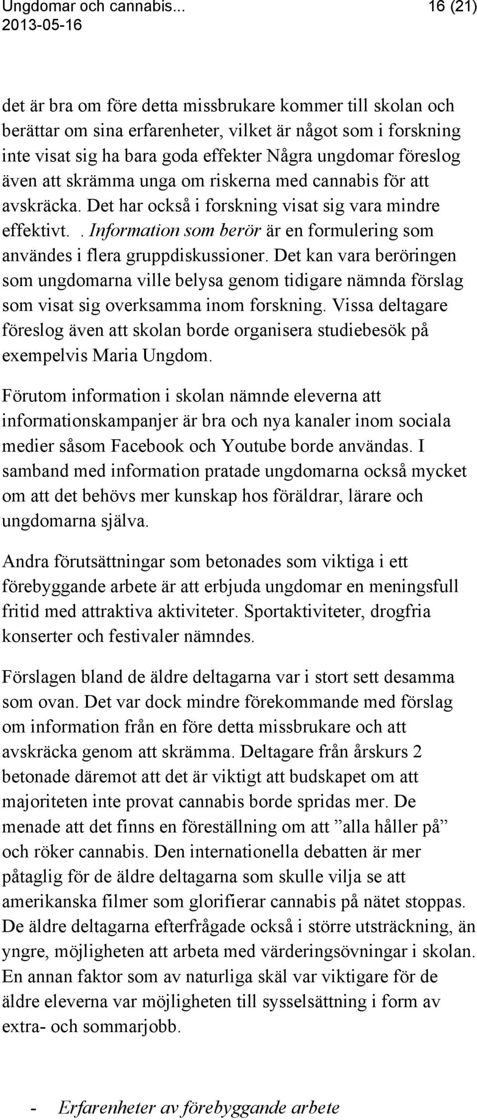 att skrämma unga om riskerna med cannabis för att avskräcka. Det har också i forskning visat sig vara mindre effektivt.. Information som berör är en formulering som användes i flera gruppdiskussioner.