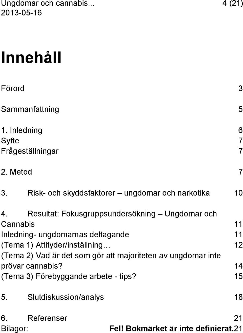 Resultat: Fokusgruppsundersökning Ungdomar och Cannabis 11 Inledning- ungdomarnas deltagande 11 (Tema 1) Attityder/inställning 12